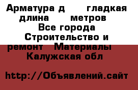 Арматура д. 10 (гладкая) длина 11,7 метров. - Все города Строительство и ремонт » Материалы   . Калужская обл.